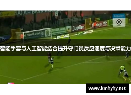 智能手套与人工智能结合提升守门员反应速度与决策能力